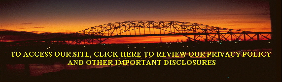 TO ACCESS OUR SITE, CLICK HERE TO REVIEW OUR PRIVACY POLICY
 AND OTHER IMPORTANT DISCLOSURES